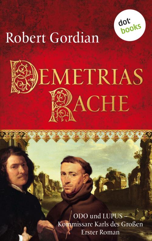 Cover of the book Demetrias Rache: Odo und Lupus, Kommissare Karls des Großen - Erster Roman by Robert Gordian, dotbooks GmbH