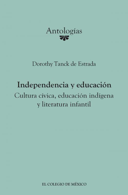 Cover of the book Independencia y educación by Dorothy Tank Jewel, El Colegio de México