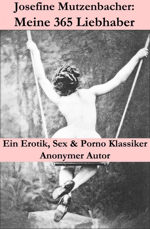 Cover of the book Josefine Mutzenbacher: Meine 365 Liebhaber (Ein Erotik, Sex & Porno Klassiker) by , e-artnow