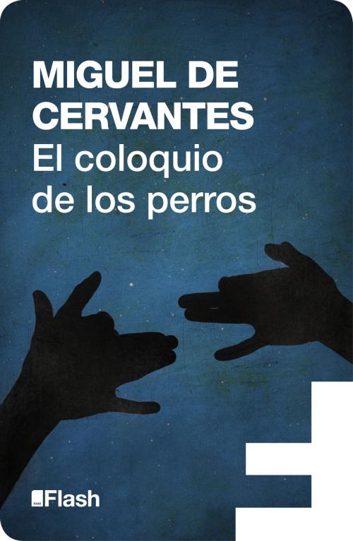 Cover of the book El coloquio de los perros (Flash Relatos) by Miguel de Cervantes, Penguin Random House Grupo Editorial España