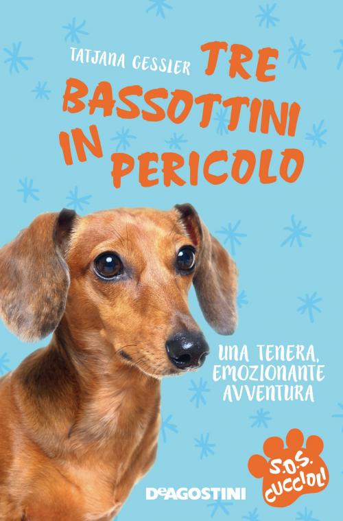 Cover of the book Tre bassottini in pericolo. SoS Cuccioli. Vol. 3 by Tatjana Gessner, De Agostini