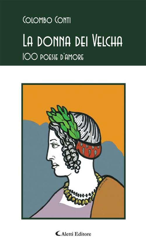 Cover of the book La donna dei Velcha 100 poesie d’amore by Colombo Conti, Aletti Editore