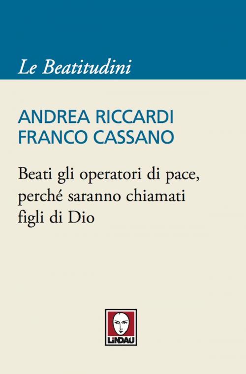 Cover of the book Beati gli operatori di pace, perché saranno chiamati figli di Dio by Andrea Riccardi, Franco Cassano, Lindau