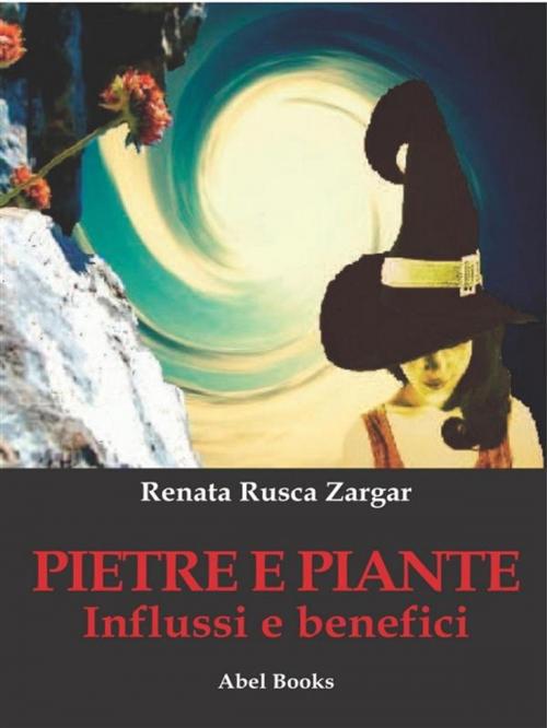 Cover of the book Pietre e piante, influssi benefici by Renata Rusca Zargar, Abel Books