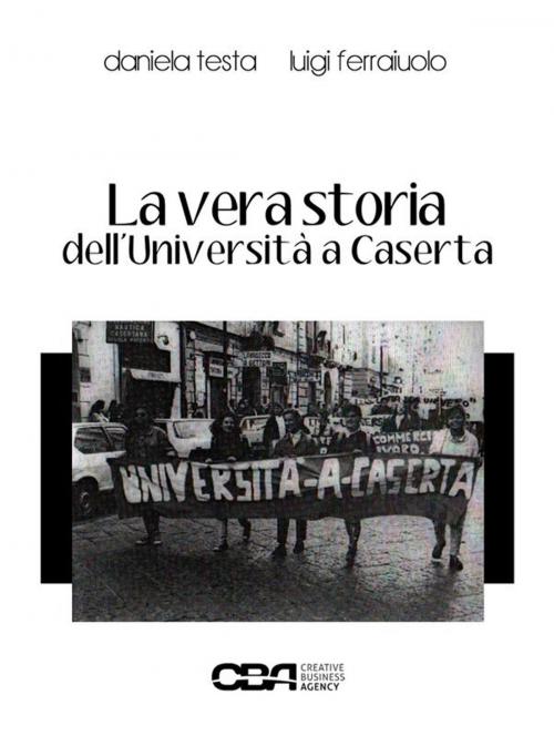 Cover of the book La vera storia dell'Università a Caserta by Daniela Testa, Luigi Ferraiuolo, Daniela Testa