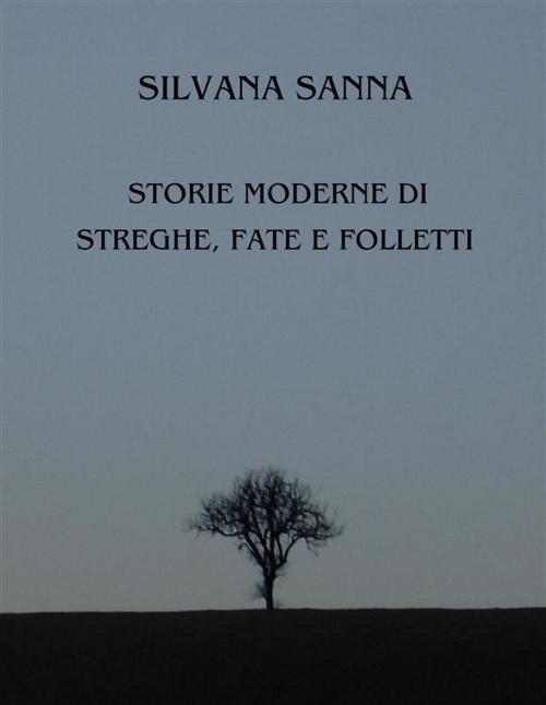 Cover of the book Storie moderne di streghe, fate e folletti by Silvana Sanna, Silvana Sanna