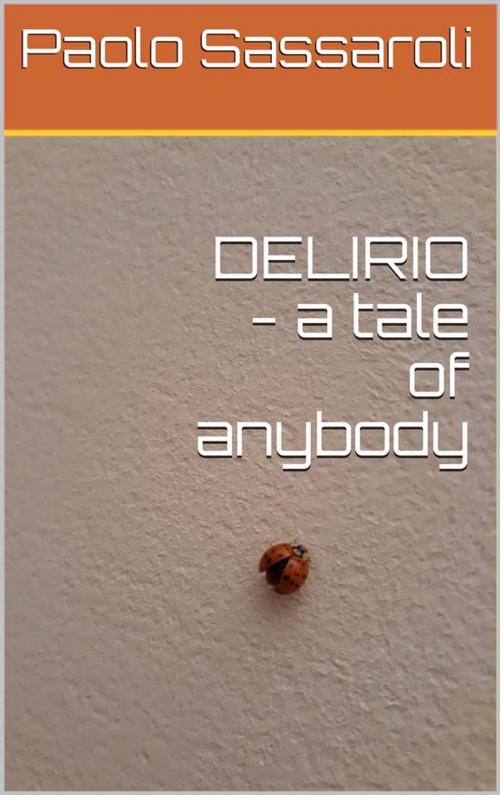 Cover of the book DELIRIO - a tale of anybody by Paolo Sassaroli, Paolo Sassaroli