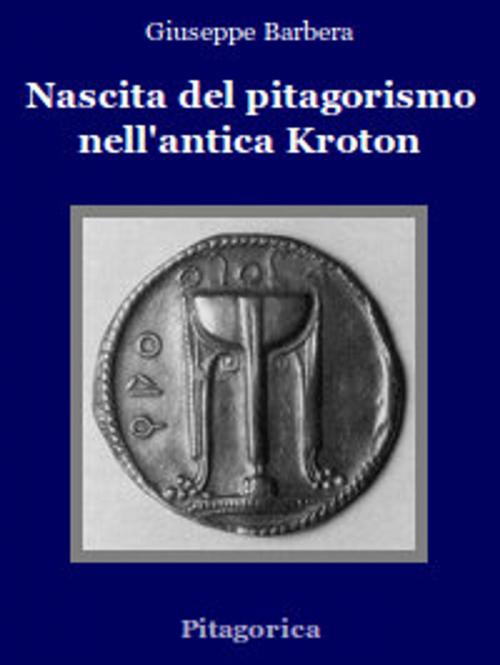 Cover of the book Nascita del Pitagorismo nell'antica Kroton by Giuseppe Barbera, Giuseppe Barbera