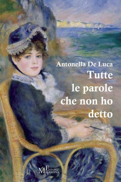 Cover of the book Tutte le parole che non ho detto by Antonella De Luca, Meligrana Giuseppe Editore