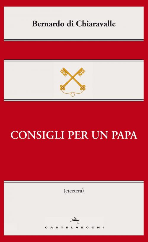 Cover of the book Consigli per un papa by San Bernardo di Chiaravalle, Castelvecchi