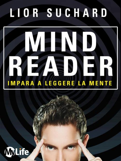 Cover of the book Mind Reader - Impara a leggere la mente by Lior Suchard, Edizioni My Life