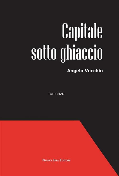 Cover of the book Capitale sotto ghiaccio by Angelo Vecchio, Nuova Ipsa Editore