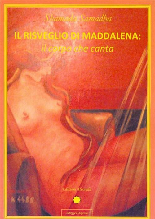 Cover of the book Il risveglio di Maddalena: il corpo che canta by Shamada Samadha, Edizioni Alvorada