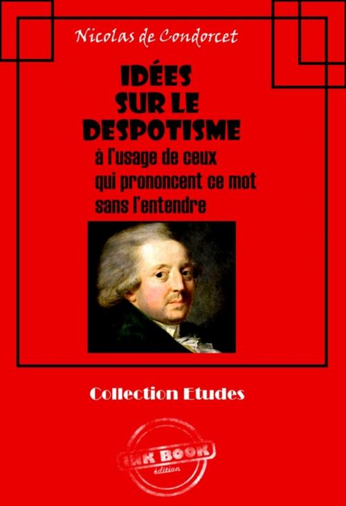 Cover of the book Idées sur le despotisme à l'usage de ceux qui prononcent ce mot sans l'entendre. by Nicolas De Condorcet, Ink book