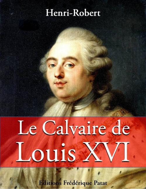 Cover of the book Le Calvaire de Louis XVI by Henri ROBERT, Frédérique PATAT