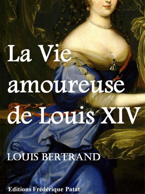 Cover of the book La Vie amoureuse de Louis XIV by Louis Bertrand, Frédérique PATAT