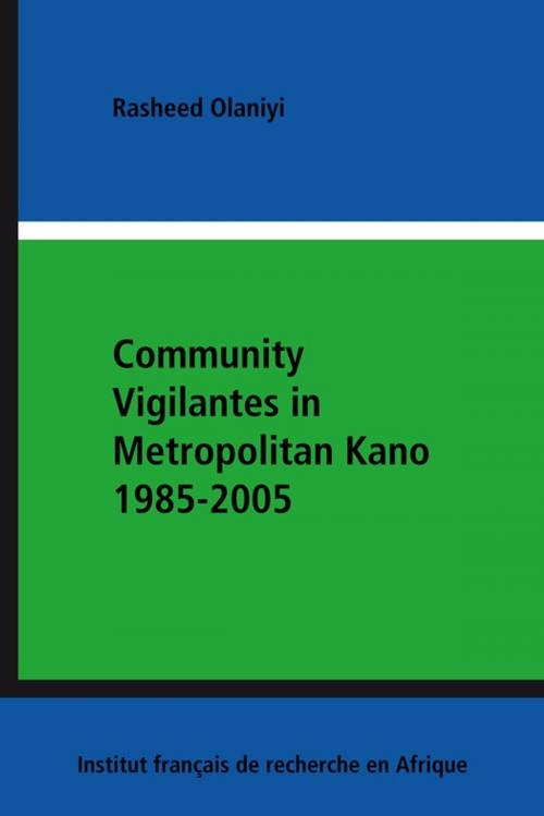 Cover of the book Community Vigilantes in Metropolitan Kano 1985-2005 by Rasheed Olaniyi, IFRA-Nigeria