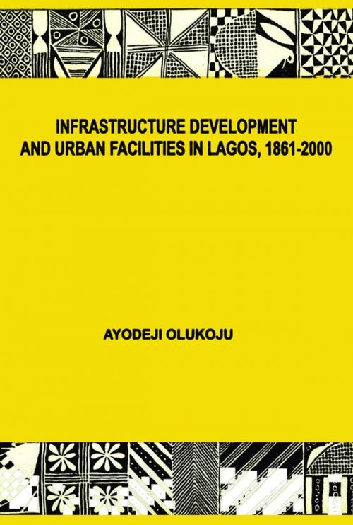 Cover of the book Infrastructure Development and Urban Facilities in Lagos, 1861-2000 by Ayodeji Olukoju, IFRA-Nigeria