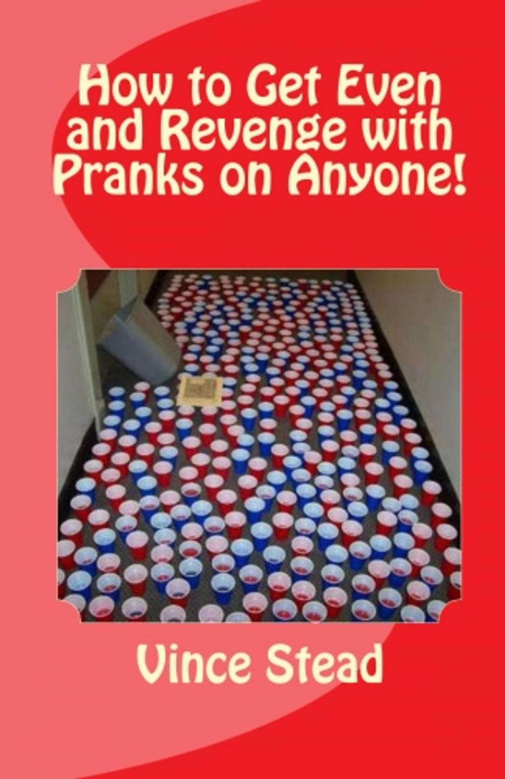 Big bigCover of How to Get Even and Revenge with Pranks on Anyone!