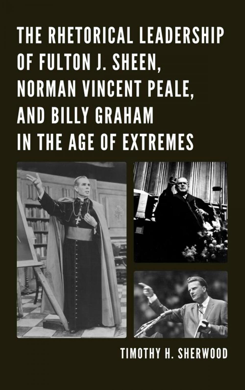 Big bigCover of The Rhetorical Leadership of Fulton J. Sheen, Norman Vincent Peale, and Billy Graham in the Age of Extremes