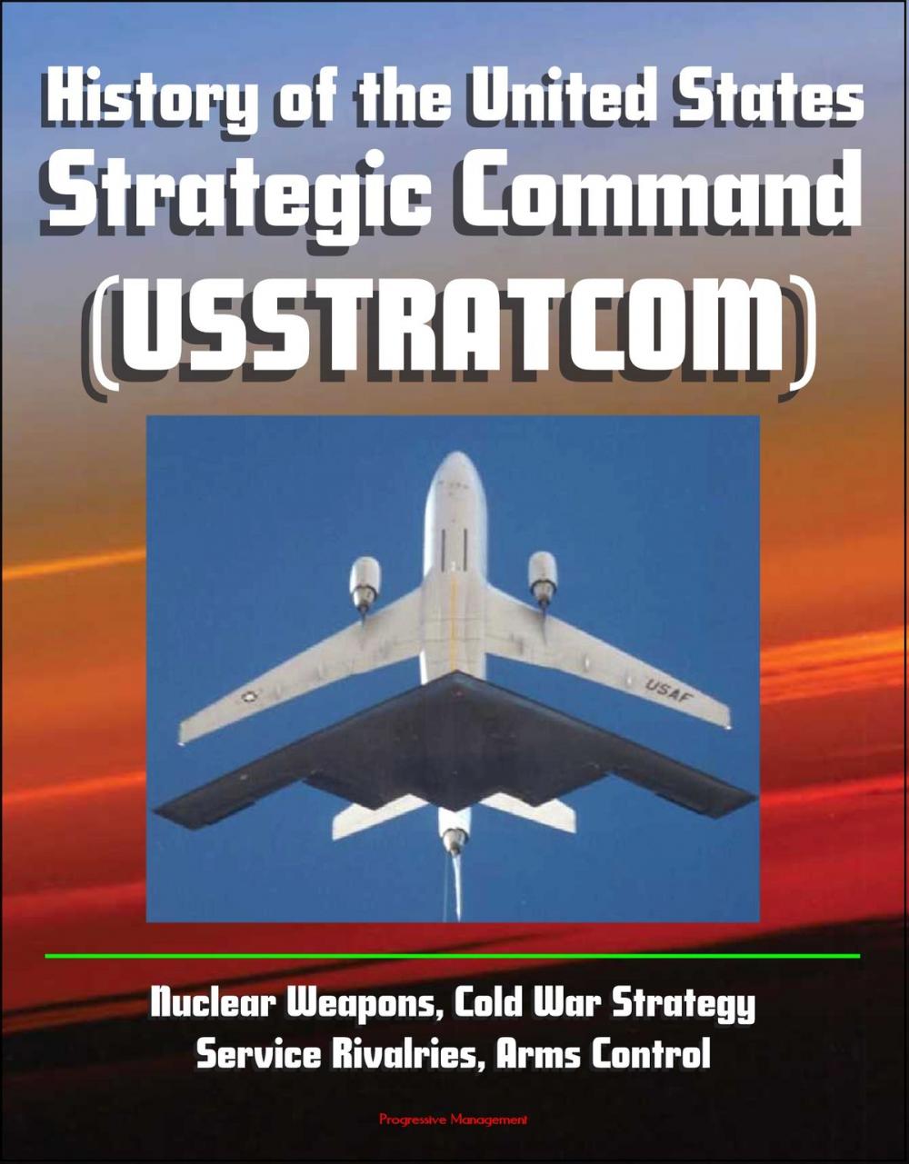Big bigCover of History of the United States Strategic Command (USSTRATCOM) - Nuclear Weapons, Cold War Strategy, Service Rivalries, Arms Control