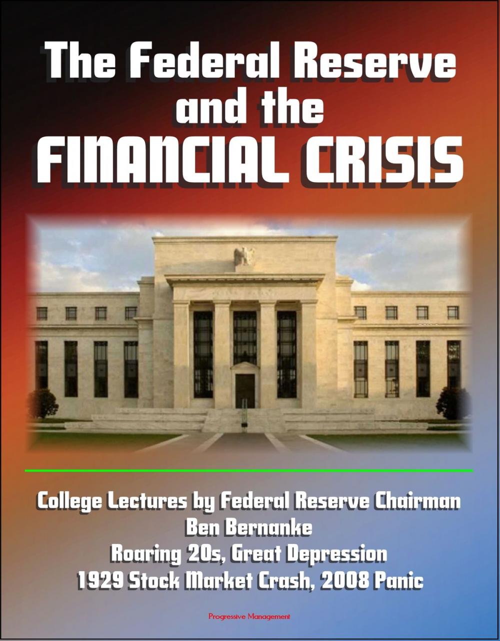 Big bigCover of The Federal Reserve and the Financial Crisis: College Lectures by Federal Reserve Chairman Ben Bernanke - Roaring 20s, Great Depression, 1929 Stock Market Crash, 2008 Panic