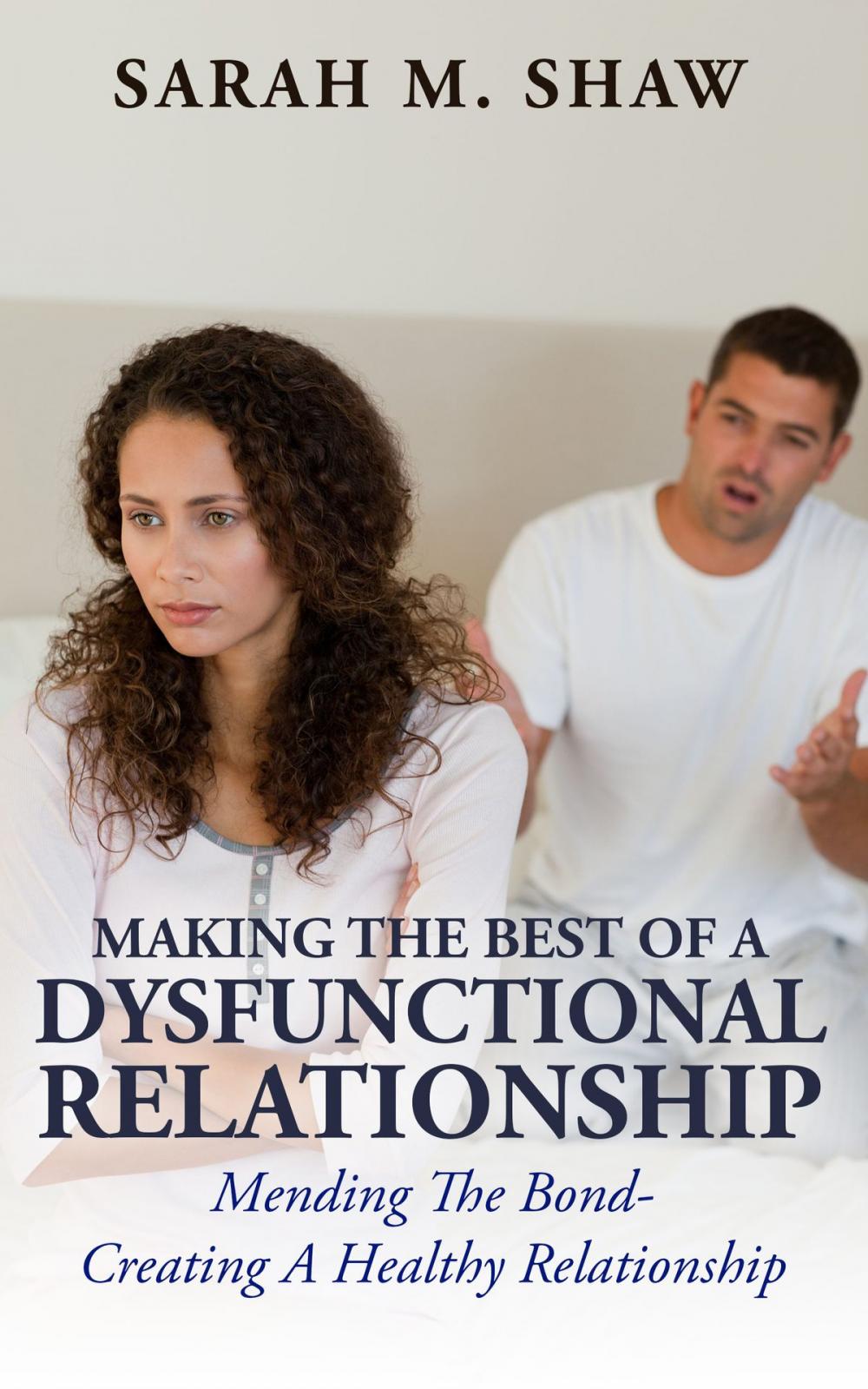 Big bigCover of Making The Best Of A Dysfunctional Relationship: Mending The Bond - Creating A Healthy Relationship