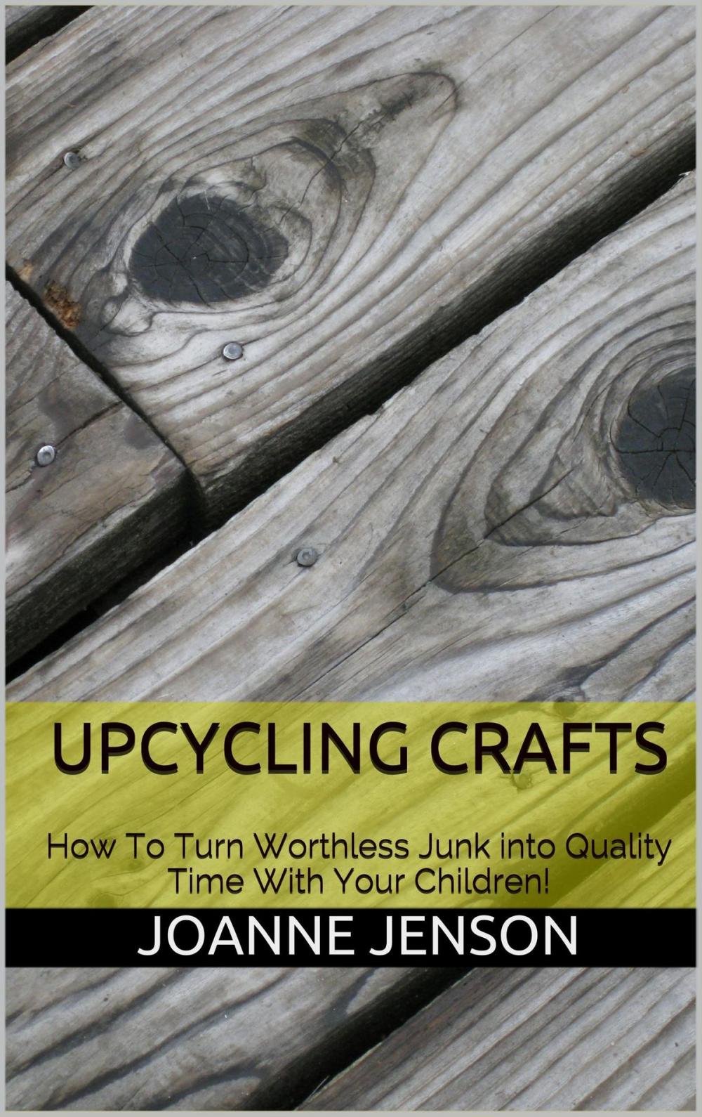 Big bigCover of Upcycling Crafts: How To Turn Worthless Junk into Quality Time With Your Children