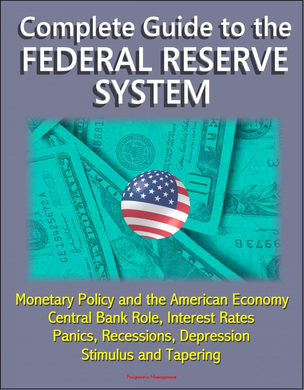 Big bigCover of Complete Guide to the Federal Reserve System: Monetary Policy and the American Economy, Central Bank Role, Interest Rates, Panics, Recessions, Depression, Stimulus and Tapering