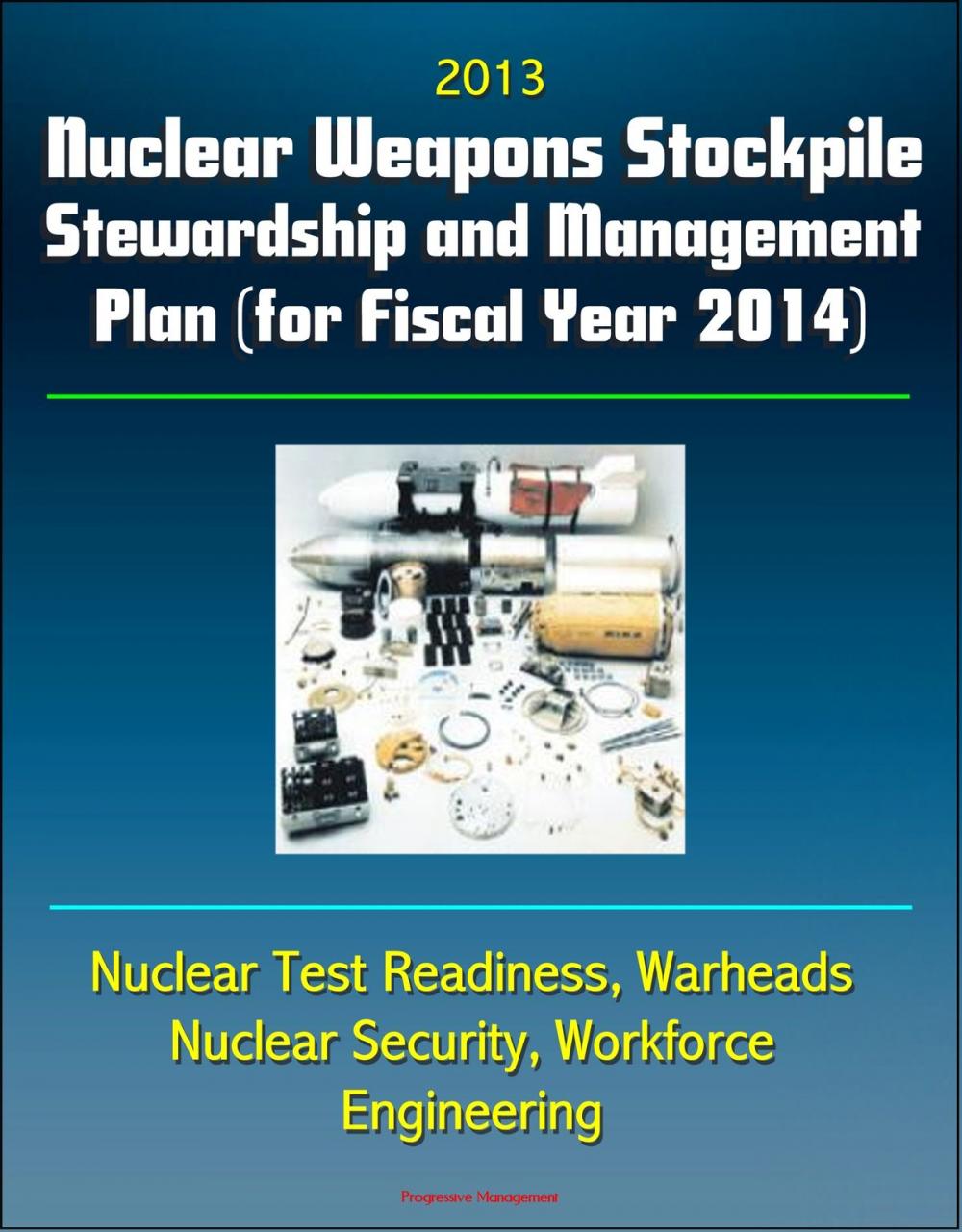 Big bigCover of 2013 Nuclear Weapons Stockpile Stewardship and Management Plan (for Fiscal Year 2014) - Nuclear Test Readiness, Warheads, Nuclear Security, Workforce, Engineering