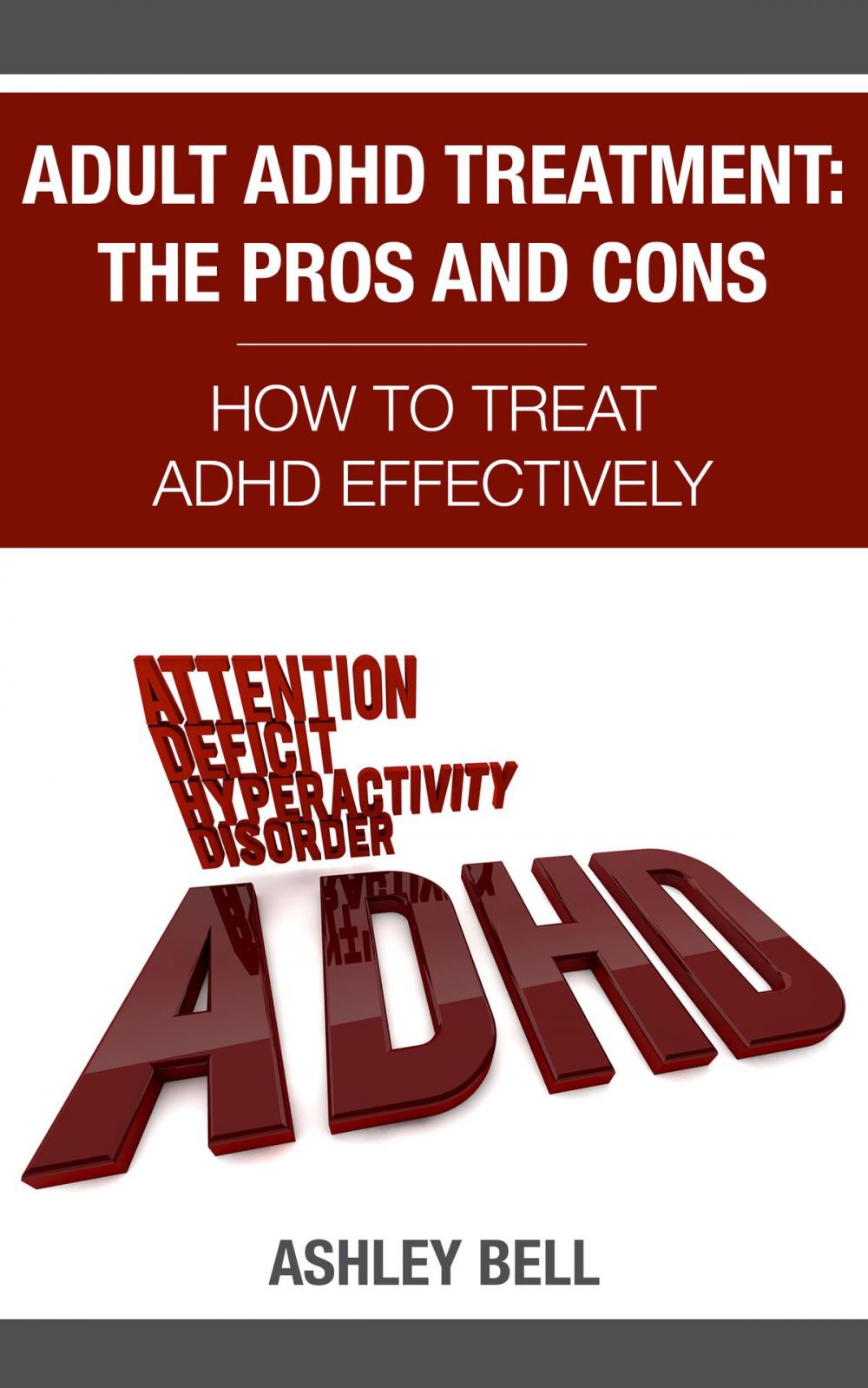 Big bigCover of Adult ADHD Treatment: The Pros And Cons - How To Treat ADHD Effectively