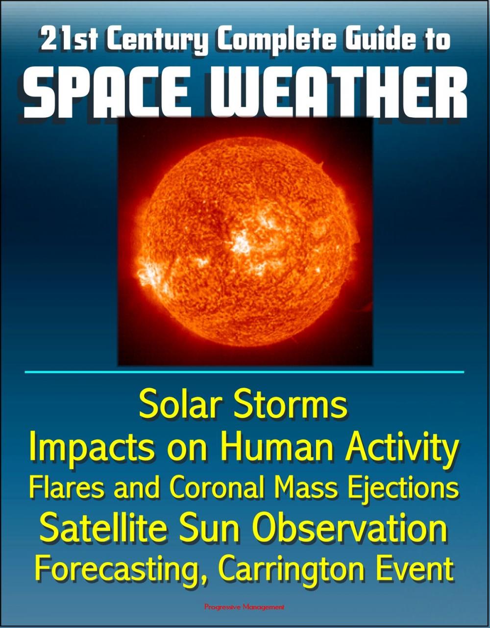 Big bigCover of 21st Century Complete Guide to Space Weather: Solar Storms, Impacts on Human Activity, Flares and Coronal Mass Ejections, Satellite Sun Observation, Forecasting, Carrington Event