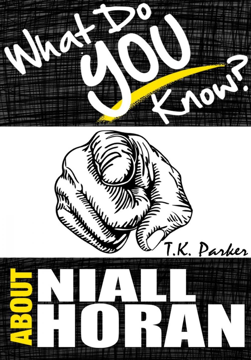 Big bigCover of What Do You Know About Niall Horan? The Unauthorized Trivia Quiz Game Book About Niall Horan Facts