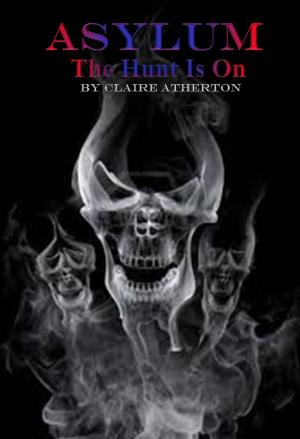 Cover of the book Asylum - The Hunt Is On by Claire Atherton