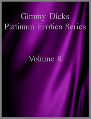Cover of the book Gimmy Dicks Platinum Erotica Series: Volume 8 by Gimmy Dicks