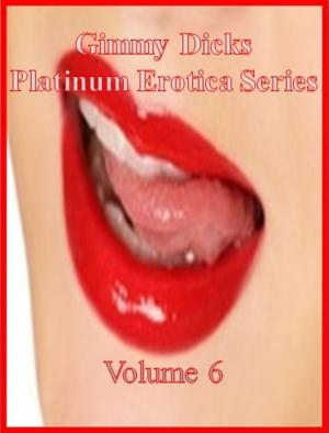 Cover of Gimmy Dicks Platinum Erotica Series: Volume 6