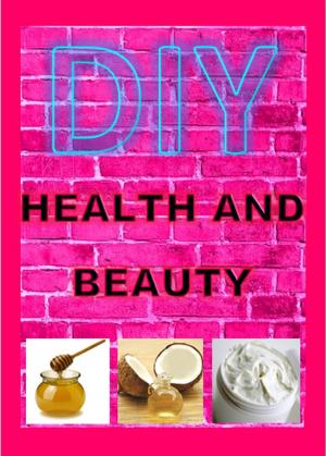 Cover of the book DIY HEALTH AND BEAUTY RECIPES by Rickey Nguyen