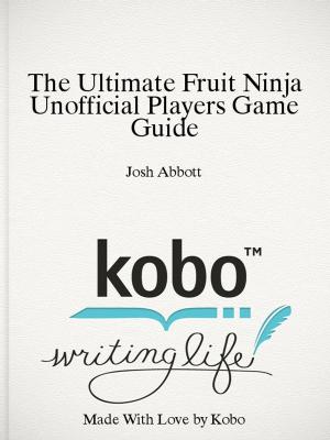 Cover of The Ultimate Fruit Ninja Unofficial Players Game Guide