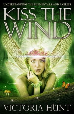 Cover of Kiss The Wind: Understanding the Elementals and Faeries