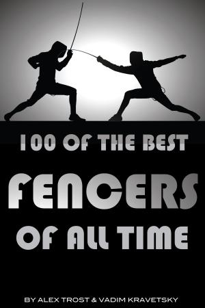 Cover of the book 100 of the Best Fencers of All Time by alex trostanetskiy