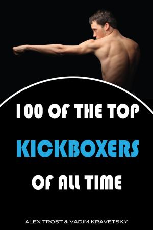 Cover of the book 100 of the Top Kickboxers of All Time by alex trostanetskiy