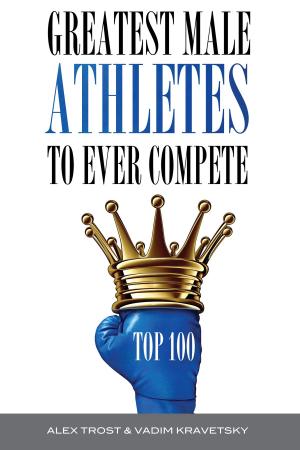 Cover of the book Greatest Male Athletes to Ever Compete: Top 100 by alex trostanetskiy