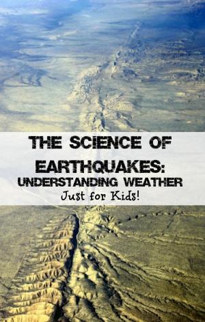 Cover of the book The Science of Earthquakes: Understanding Weather Just for Kids! by Howard Brinkley