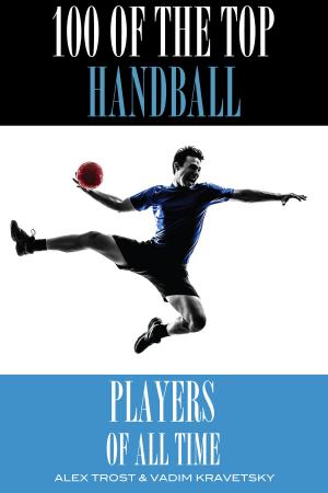 Cover of the book 100 of the Top Handball Players of All Time by alex trostanetskiy