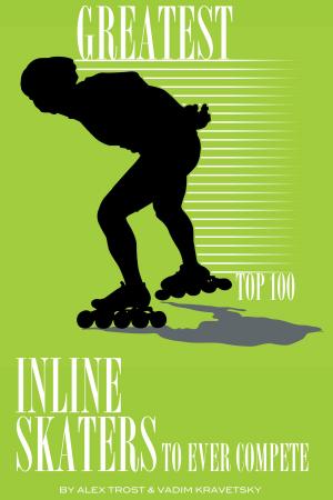 Cover of the book Greatest Inline Skaters to Ever Compete: Top 100 by alex trostanetskiy