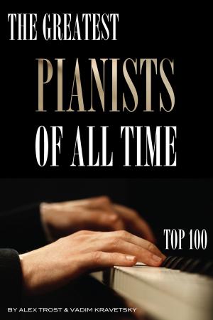 Cover of the book The Greatest Pianists of All Time: Top 100 by LATASHA WAKEFIELD