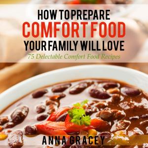 Cover of the book How To Prepare Comfort Food Your Family Will Love by Molly Gilbert