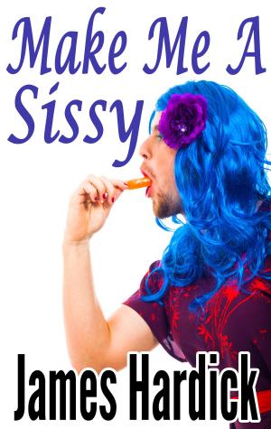 Cover of the book Make Me A Sissy 1 by James Hardick