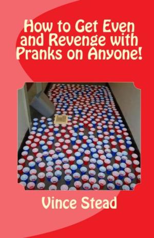 Cover of the book How to Get Even and Revenge with Pranks on Anyone! by Sammy Sweet