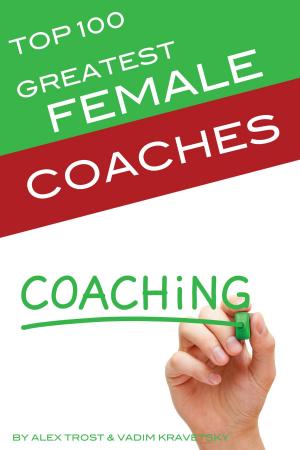 Cover of the book Greatest Female Coaches: Top 100 by alex trostanetskiy